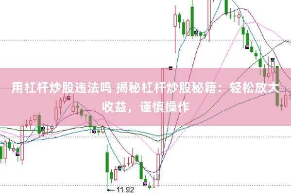 用杠杆炒股违法吗 揭秘杠杆炒股秘籍：轻松放大收益，谨慎操作