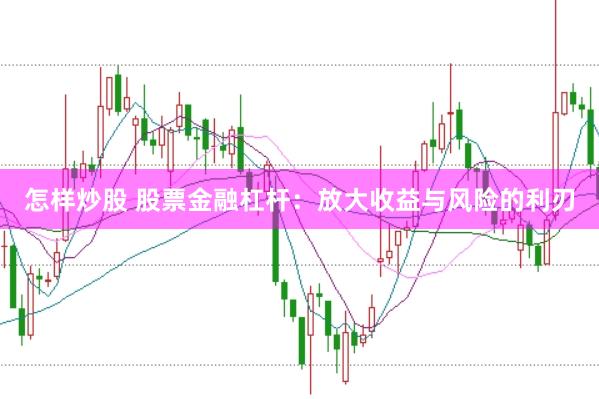 怎样炒股 股票金融杠杆：放大收益与风险的利刃