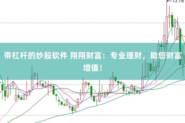 带杠杆的炒股软件 翔翔财富：专业理财，助您财富增值！