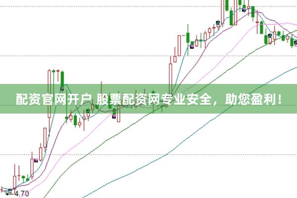 配资官网开户 股票配资网专业安全，助您盈利！
