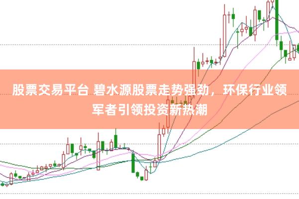 股票交易平台 碧水源股票走势强劲，环保行业领军者引领投资新热潮