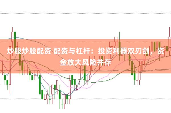 炒股炒股配资 配资与杠杆：投资利器双刃剑，资金放大风险并存