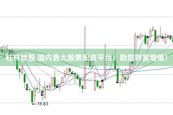 杠杆炒股 国内最大股票配资平台：助您财富增值！