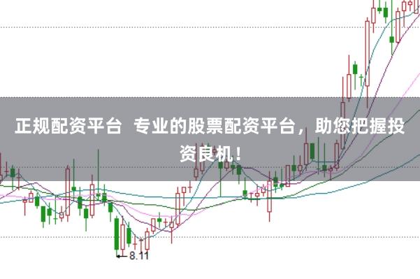正规配资平台  专业的股票配资平台，助您把握投资良机！