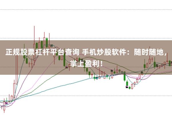 正规股票杠杆平台查询 手机炒股软件：随时随地，掌上盈利！