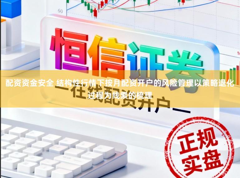 配资资金安全 结构性行情下按月配资开户的风险管理以策略退化过程为线索的梳理