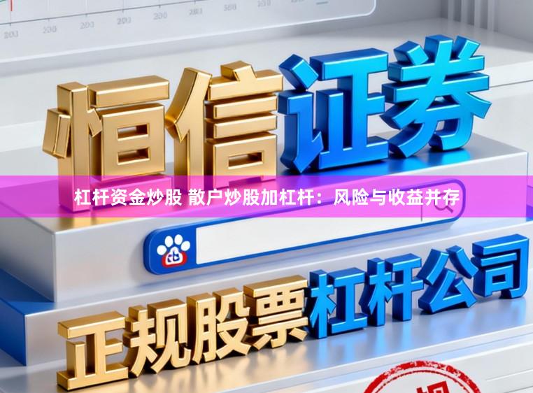 杠杆资金炒股 散户炒股加杠杆：风险与收益并存