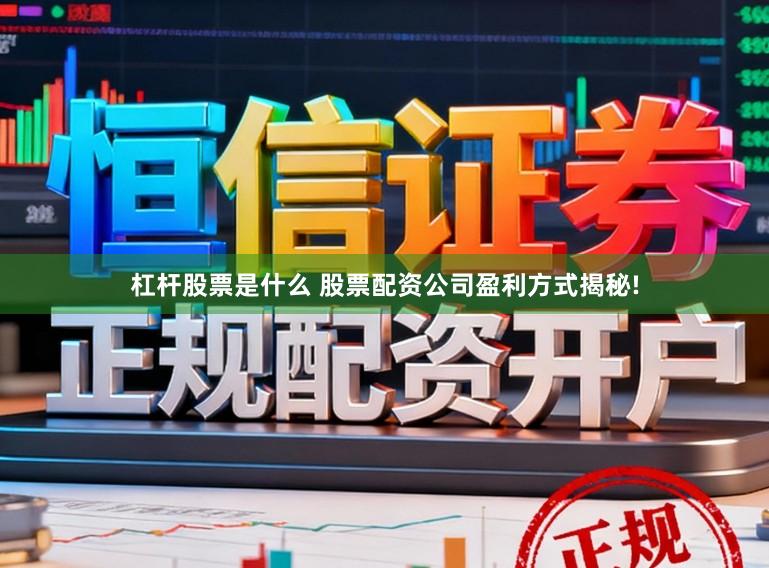 杠杆股票是什么 股票配资公司盈利方式揭秘!