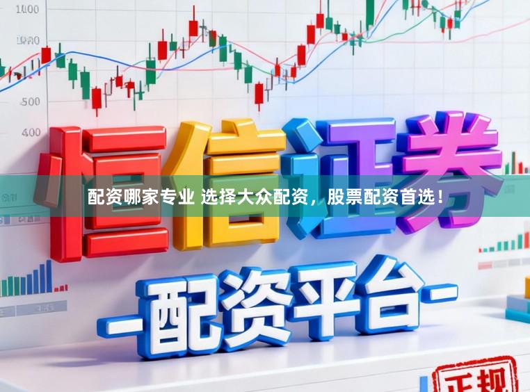 配资哪家专业 选择大众配资,股票配资首选!