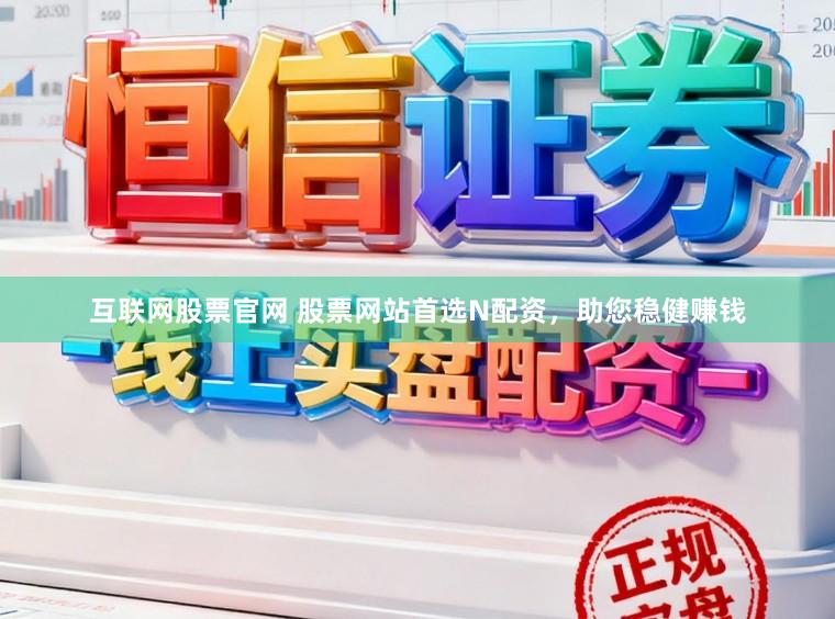 互联网股票官网 股票网站首选N配资，助您稳健赚钱