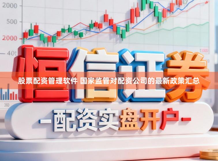 股票配资管理软件 国家监管对配资公司的最新政策汇总