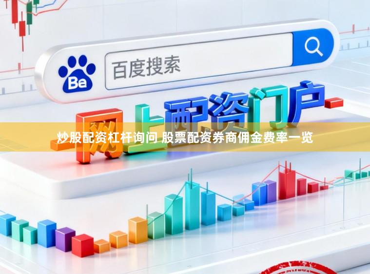 炒股配资杠杆询问 股票配资券商佣金费率一览