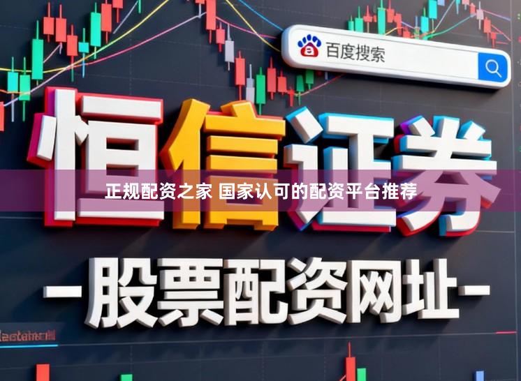 正规配资之家 国家认可的配资平台推荐