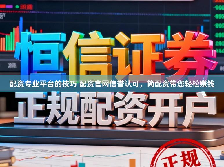 配资专业平台的技巧 配资官网信誉认可,简配资带您轻松赚钱