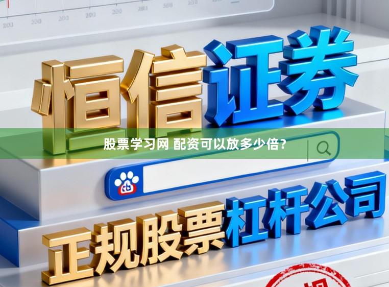 股票学习网 配资可以放多少倍？