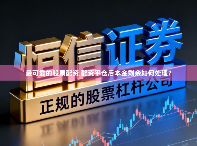 最可靠的股票配资 配资平仓后本金剩余如何处理?