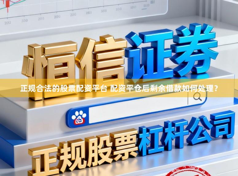 正规合法的股票配资平台 配资平仓后剩余借款如何处理？