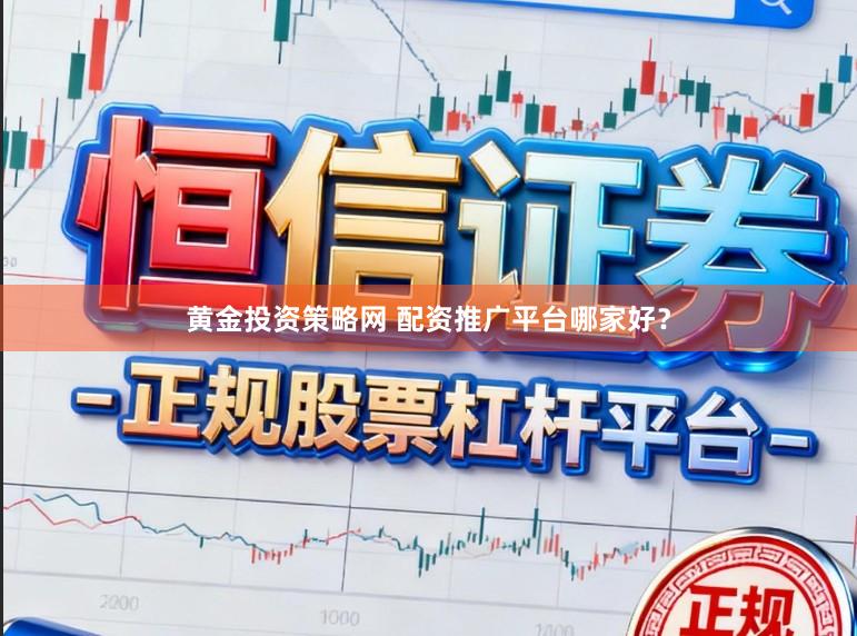 黄金投资策略网 配资推广平台哪家好？